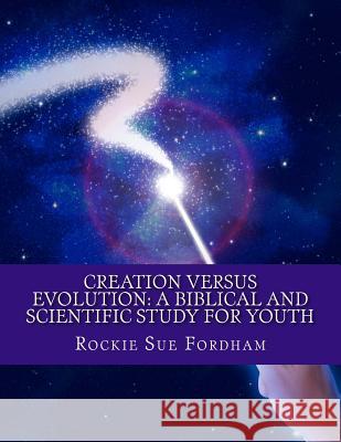 Creation Versus Evolution: A Biblical and Scientific Study for Youth Rockie Sue Fordham 9781494416089 Createspace