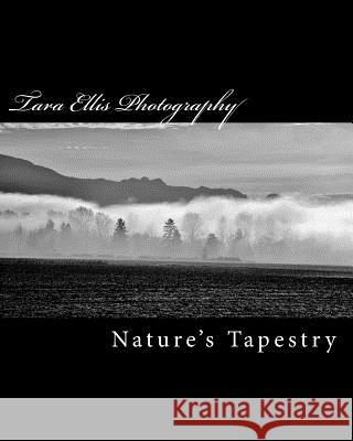 Tara Ellis Photography; Nature's Tapestry Tara Ellis 9781494417673 Createspace