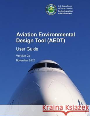 Aviation Environmental Design Tool (AEDT) User Guide Version 2a U. S. Dot Volpe Center 9781494418397 Createspace