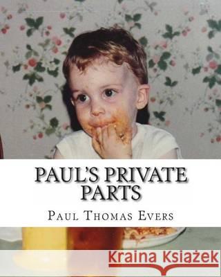 Paul's Private Parts Paul Thomas Evers 9781494418618 Createspace