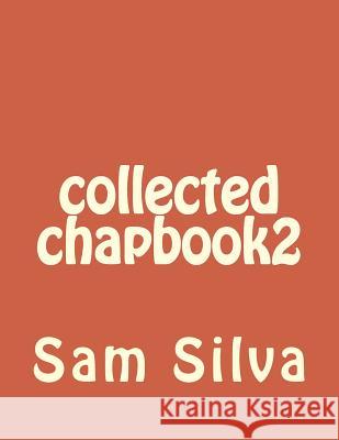 collected chapbook2 Silva, Sam 9781494419721 Createspace