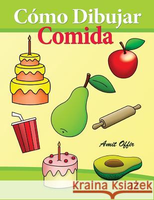 Cómo Dibujar: Comida: Libros de Dibujo Offir, Amit 9781494420192 Createspace