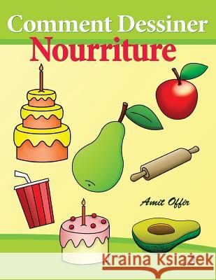 Comment Dessiner - Nourriture: Livre de Dessin: Apprendre Dessiner Amit Offir Amit Offir 9781494420222 Createspace