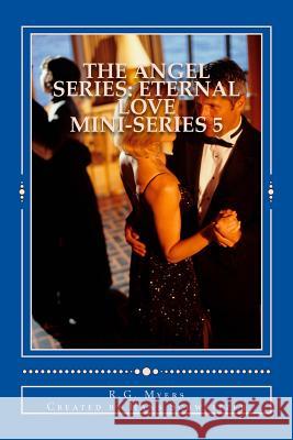 The Angel Series: Eternal Love: Mini-Series R. G. Myers Hans Schweitzer 9781494420925 Createspace