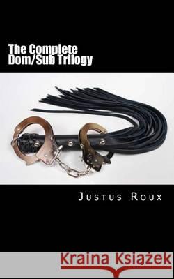 The Complete Dom/Sub Trilogy Justus Roux 9781494421113