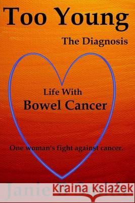Too Young: The Diagnosis: Diary of a Bowel Cancer Patient (True Cancer Story) Janie B. Smith 9781494421151