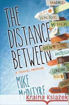 The Distance Between: A Travel Memoir Mike McIntyre 9781494421168 Createspace