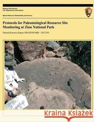 Protocols for Paleontological Resource Site Monitoring at Zion National Park Erica C. Clites Vincent L. Santucci U. S. Department Nationa 9781494421175 Createspace