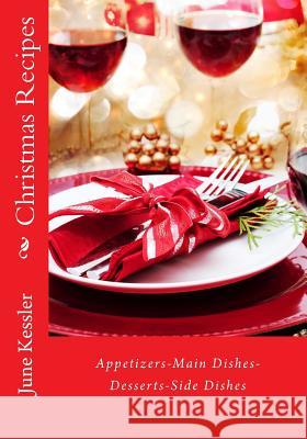 Christmas Recipes: Appitzers, Main Dishes, Desserts, Side Dishes June M. Kessler 9781494421939 Createspace