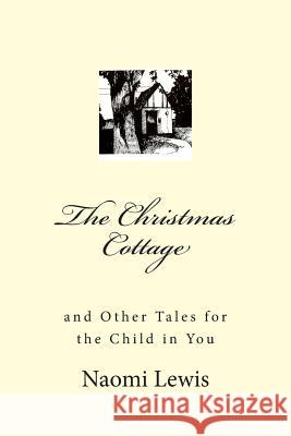 The Christmas Cottage and Other Tales for the Child in You MS Naomi Lewis 9781494422684