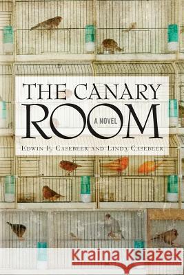 The Canary Room Edwin F. Casebeer Linda Casebeer 9781494423766