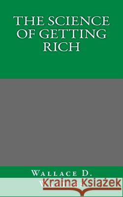 The Science of Getting Rich Wallace D. Wattles 9781494424541 Createspace