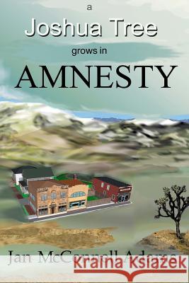 A Joshua Tree Grows in Amnesty Jan McConnell Adams J. D. McConnel 9781494426675