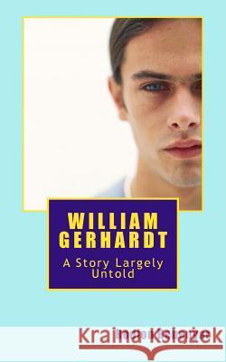 William Gerhardt: A Story Largely Untold Rodion Rebenyar 9781494428983 Createspace