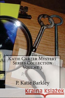 Katie Carter Mystery Series Collection Volume 3 P. Katie Barkley 9781494430511 Createspace