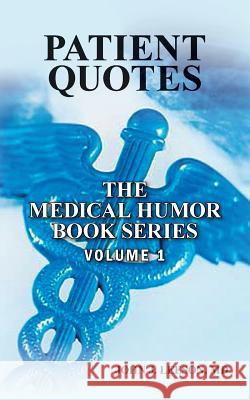 PATIENT QUOTES The Medical Humor Book Series: Volume 1 Leeson MD, John J. 9781494432041