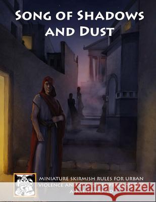 Song of Shadows and Dust: Miniature Skirmish Rules for Urban Violence and Civil Disruption in the Ancient World Nicholas Wright Sayara 9781494432461 Createspace