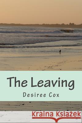 The Leaving Desiree Cox 9781494432881 Createspace Independent Publishing Platform