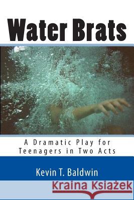 Water Brats: A Dramatic Play for Teenagers in Two Acts Kevin T. Baldwin 9781494433628 Createspace