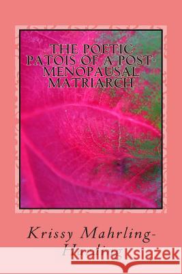 The Poetic Patois Of A Post-Menopausal Matriarch Mahrling-Harding, Krissy 9781494433741 Createspace