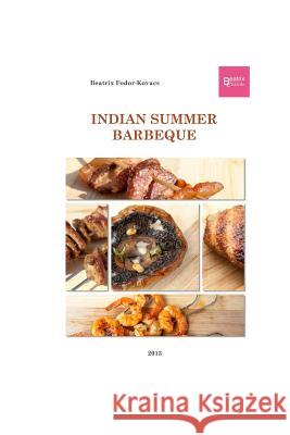 Indian Summer Barbeque Beatrix Fodor-Kovacs Judit Czobor 9781494434571