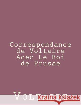 Correspondance de Voltaire Acec Le Roi de Prusse Voltaire 9781494434588