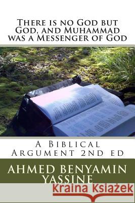 There is no God but God and Muhammad is a Messenger of God: A Biblical Argument Yassine, Ahmed Benyamine 9781494434601 Createspace