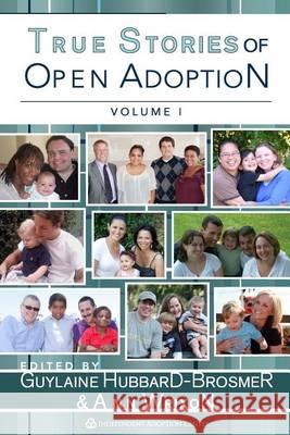 True Stories of Open Adoption Guylaine Hubbard-Brosmer Guylaine Hubbard-Brosmer Ann Wrixon 9781494435257 Createspace