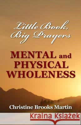 Little Book, Big Prayers: Mental and Physical Wholeness Christine Brook 9781494435424 Createspace