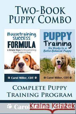 Puppy Training Combo: Housetraining Success Formula & Six Weeks to a Better-Behaved Puppy: Complete Puppy Training Program Carol Miller 9781494435783