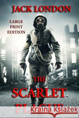 The Scarlet Plague - Large Print Edition Jack London 9781494437381 Createspace