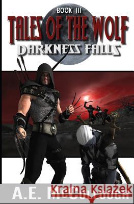 Darkness Falls: Tales of the Wolf - Book 3 A. E. McCullough 9781494438302 Createspace