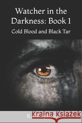 Watcher in the Darkness: Book 1: Cold Blood and Black Tar K. M. Spires 9781494438678 Createspace