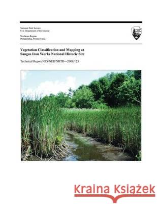 Vegetation Classification and Mapping at Saugus Iron Works National Historic Site Ery F. Largay Lesley a. Sneddon U. S. Department Nationa 9781494439194 Createspace