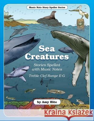 Music Note Story Speller: Sea Creatures (Treble Clef Notes) Amy Hite 9781494440770 Createspace