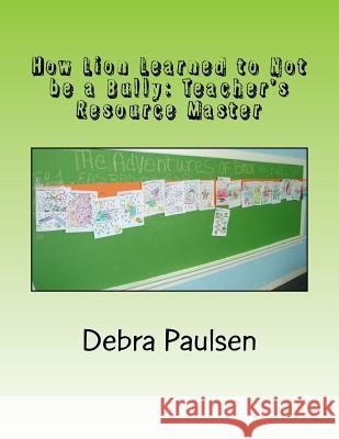 How Lion Learned to Not be a Bully: Teacher's Resource Master: ClassRooms & Clubs StoryLines (c) Group Activity Paulsen, Debra 9781494441340 Createspace