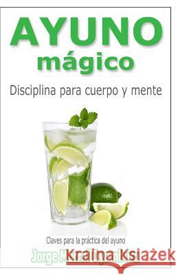 Ayuno Magico: Disciplina para cuerpo y mente. Claves para ayunar Iberdynamics 9781494441876 Createspace