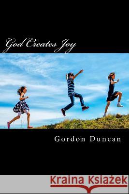 God Creates Joy: Finding Joy in Psalm 32 Gordon Duncan Claire Ennis 9781494442491