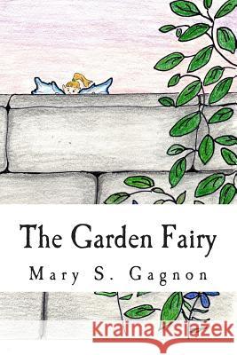 The Garden Fairy: A Story about Fairies Mary S. Gagnon 9781494443771