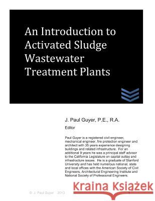An Introduction to Activated Sludge Wastewater Treatment Plants J. Paul Guyer 9781494444648 Createspace