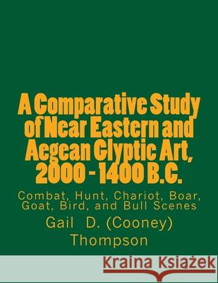 A Comparative Study of Near Eastern and Aegean Glyptic Art, 2000 - 1400 B.C. Gail D. (cooney 9781494444860 Createspace Independent Publishing Platform