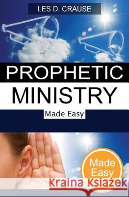 Prophetic Ministry Made Easy Les D. Crause 9781494445393 Createspace