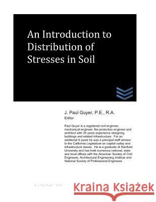 An Introduction to Distribution of Stresses in Soil J. Paul Guyer 9781494446772 Createspace