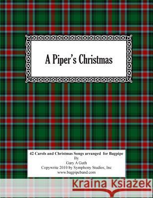 A Piper's Christmas: 42 Hymns, Songs and Carols Arranged for the Great Highland Bagpipe MR Gary a. Guth 9781494446864 Createspace