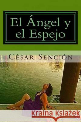 El Ángel y el Espejo: Poema Sencion, Cesar a. 9781494447984 Createspace
