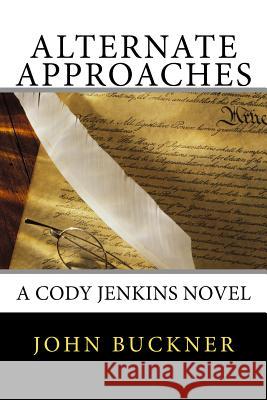 Alternate Approaches: A Cody Jenkins Adventure MR John Buckner 9781494450250