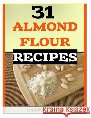 31 Almond Flour Recipes: Recipes That Work with Almond Flour Jinnfer L. Davids 9781494450403 Createspace