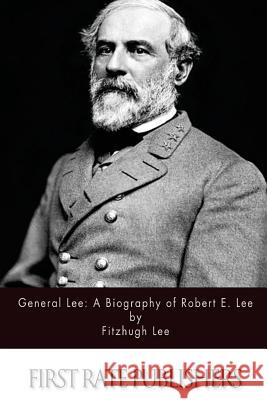 General Lee: A Biography of Robert E. Lee Fitzhugh Lee 9781494450878 Createspace