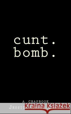 Cunt.Bomb.: A Chapbook Jessica Helen Lopez 9781494451165