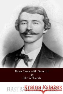 Three Years with Quantrill John McCorkle 9781494451240 Createspace